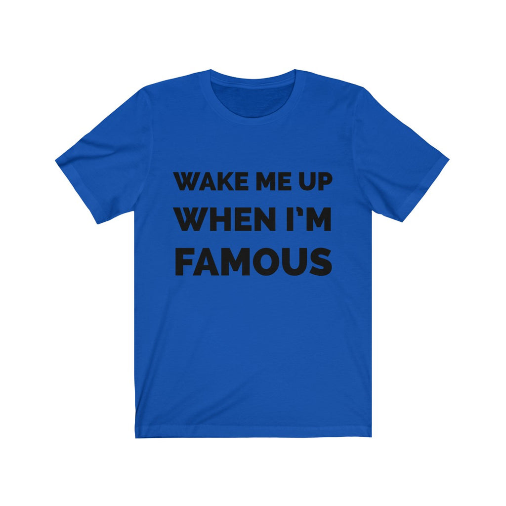 Wake me up when I’m famous - Unisex Jersey Short Sleeve Tee
