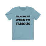 Wake me up when I’m famous - Unisex Jersey Short Sleeve Tee