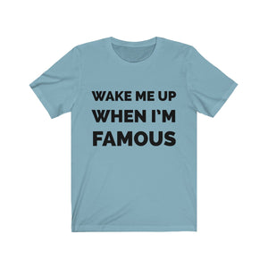 Wake me up when I’m famous - Unisex Jersey Short Sleeve Tee