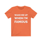 Wake me up when I’m famous W - Unisex Jersey Short Sleeve Tee