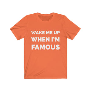 Wake me up when I’m famous W - Unisex Jersey Short Sleeve Tee