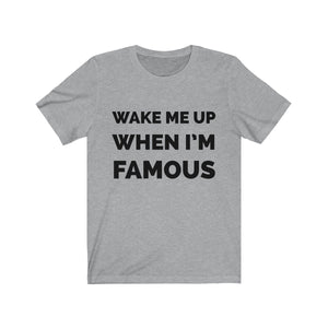 Wake me up when I’m famous - Unisex Jersey Short Sleeve Tee