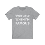 Wake me up when I’m famous W - Unisex Jersey Short Sleeve Tee