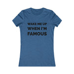 Wake me up when I’m famous⚫️ - Women's Favorite Tee