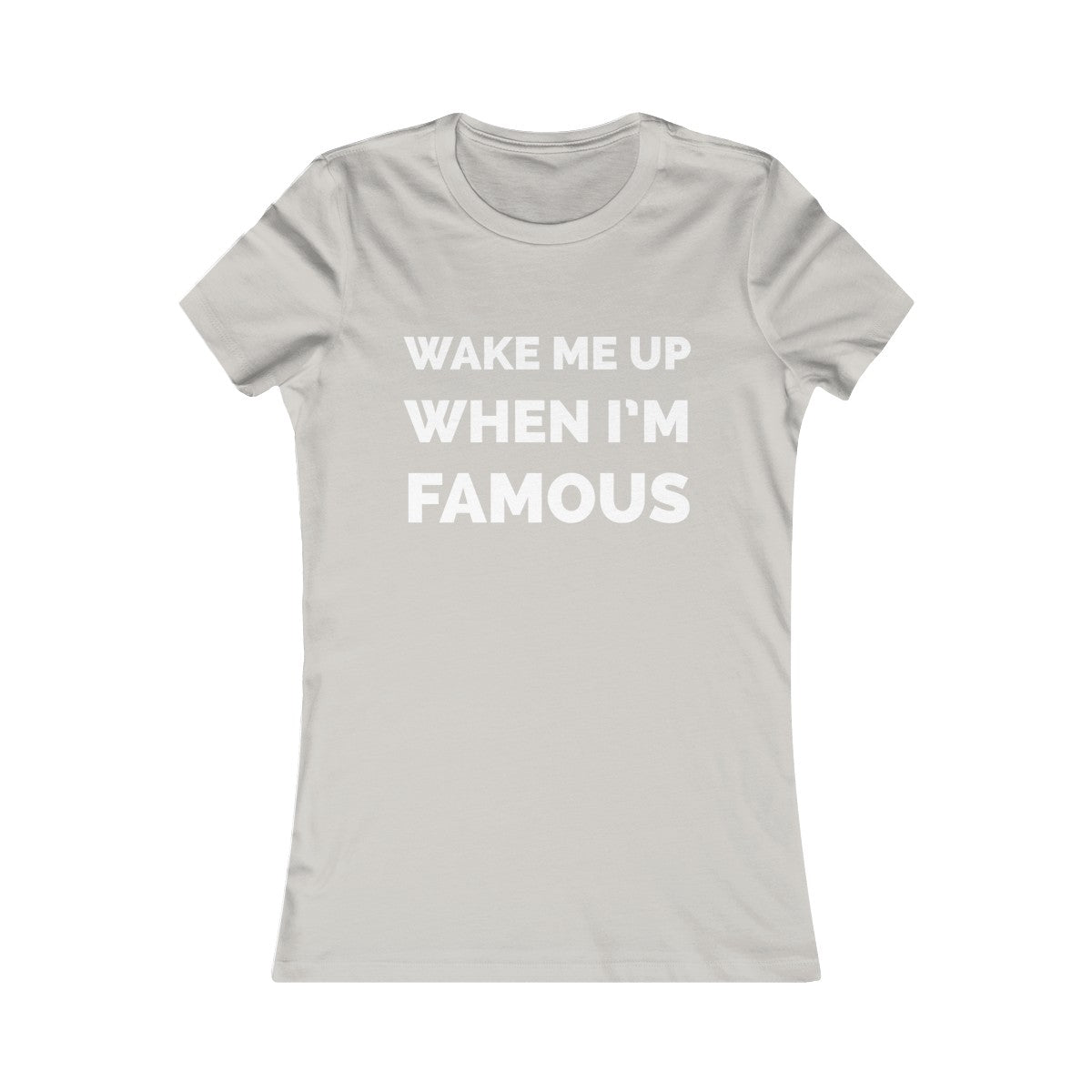 Wake me up when I’m famous ⚪️ - Women's Favorite Tee