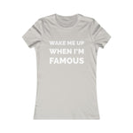 Wake me up when I’m famous ⚪️ - Women's Favorite Tee