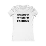 Wake me up when I’m famous⚫️ - Women's Favorite Tee