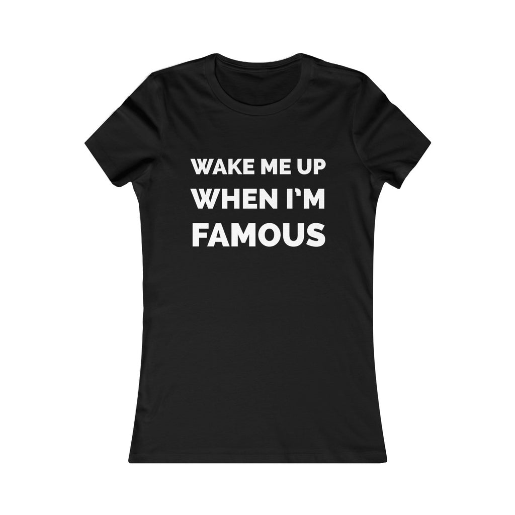 Wake me up when I’m famous ⚪️ - Women's Favorite Tee