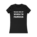 Wake me up when I’m famous ⚪️ - Women's Favorite Tee