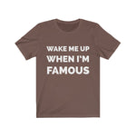 Wake me up when I’m famous W - Unisex Jersey Short Sleeve Tee