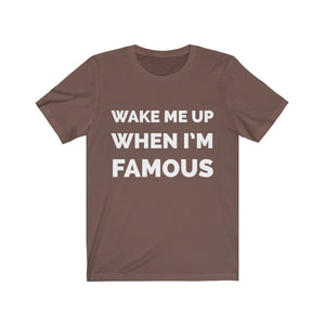 Wake me up when I’m famous W - Unisex Jersey Short Sleeve Tee