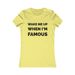 Wake me up when I’m famous⚫️ - Women's Favorite Tee