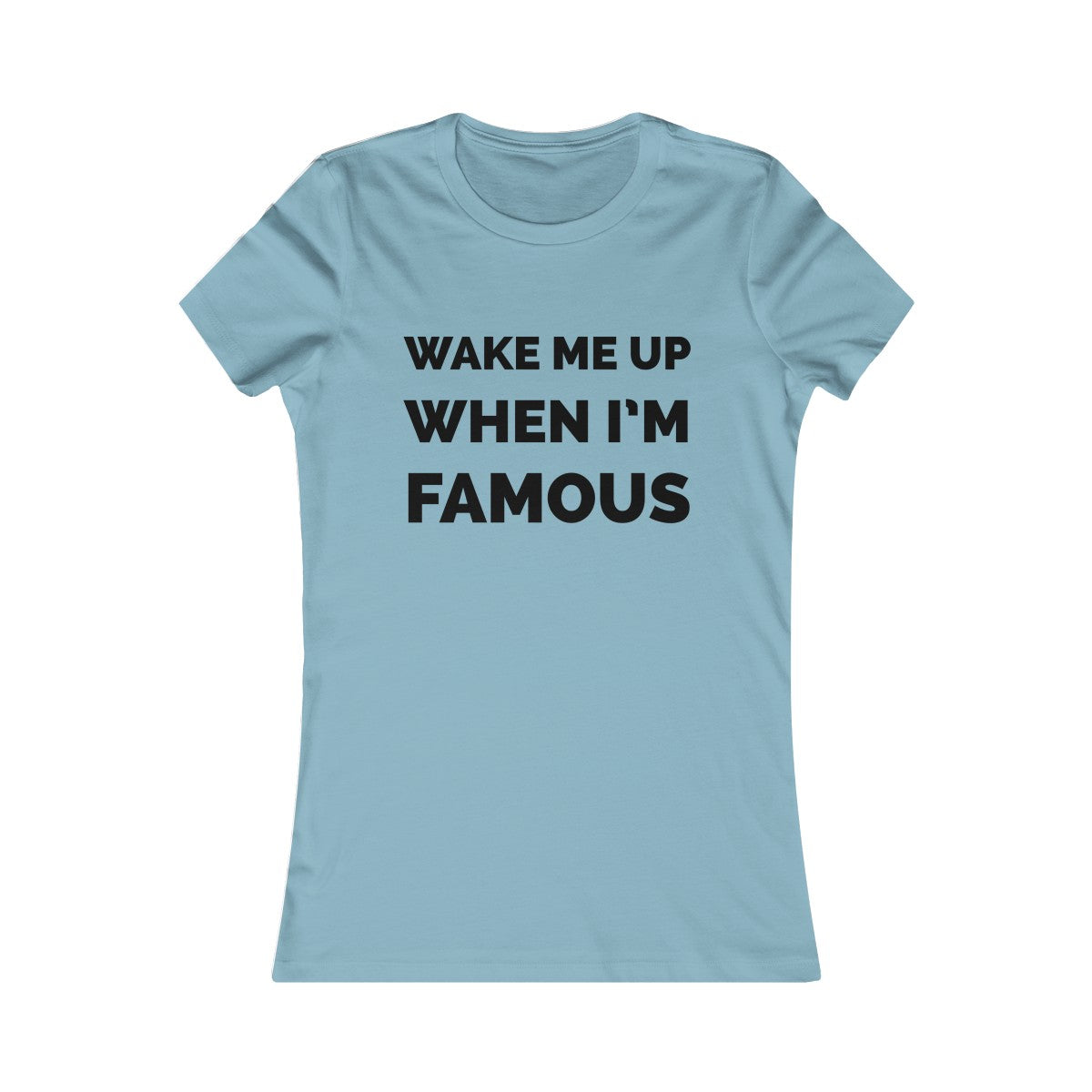 Wake me up when I’m famous⚫️ - Women's Favorite Tee