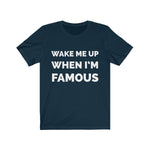 Wake me up when I’m famous W - Unisex Jersey Short Sleeve Tee