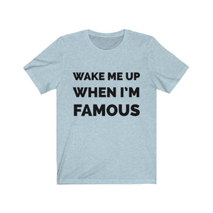 Wake me up when I’m famous - Unisex Jersey Short Sleeve Tee