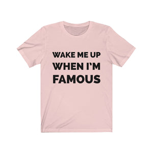 Wake me up when I’m famous - Unisex Jersey Short Sleeve Tee