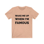 Wake me up when I’m famous - Unisex Jersey Short Sleeve Tee