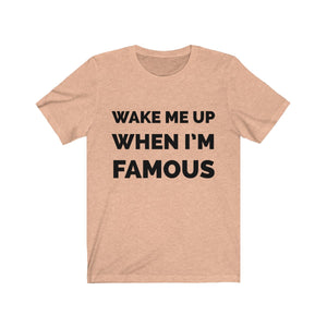 Wake me up when I’m famous - Unisex Jersey Short Sleeve Tee