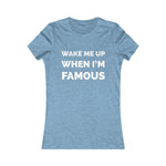 Wake me up when I’m famous ⚪️ - Women's Favorite Tee