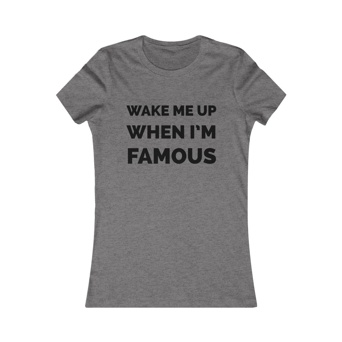 Wake me up when I’m famous⚫️ - Women's Favorite Tee