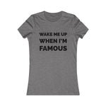 Wake me up when I’m famous⚫️ - Women's Favorite Tee