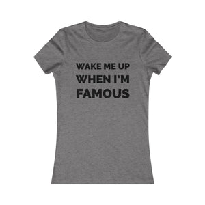 Wake me up when I’m famous⚫️ - Women's Favorite Tee