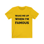 Wake me up when I’m famous - Unisex Jersey Short Sleeve Tee