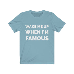 Wake me up when I’m famous W - Unisex Jersey Short Sleeve Tee