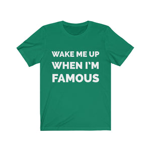 Wake me up when I’m famous W - Unisex Jersey Short Sleeve Tee