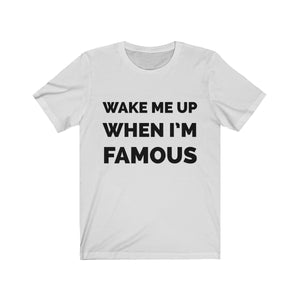 Wake me up when I’m famous - Unisex Jersey Short Sleeve Tee