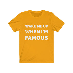 Wake me up when I’m famous W - Unisex Jersey Short Sleeve Tee