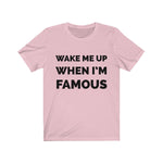 Wake me up when I’m famous - Unisex Jersey Short Sleeve Tee