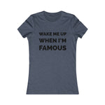 Wake me up when I’m famous⚫️ - Women's Favorite Tee