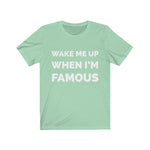 Wake me up when I’m famous W - Unisex Jersey Short Sleeve Tee