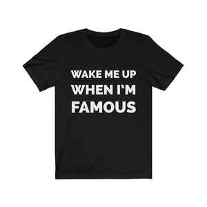 Wake me up when I’m famous W - Unisex Jersey Short Sleeve Tee