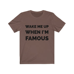 Wake me up when I’m famous - Unisex Jersey Short Sleeve Tee