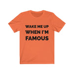 Wake me up when I’m famous - Unisex Jersey Short Sleeve Tee