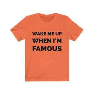 Wake me up when I’m famous - Unisex Jersey Short Sleeve Tee