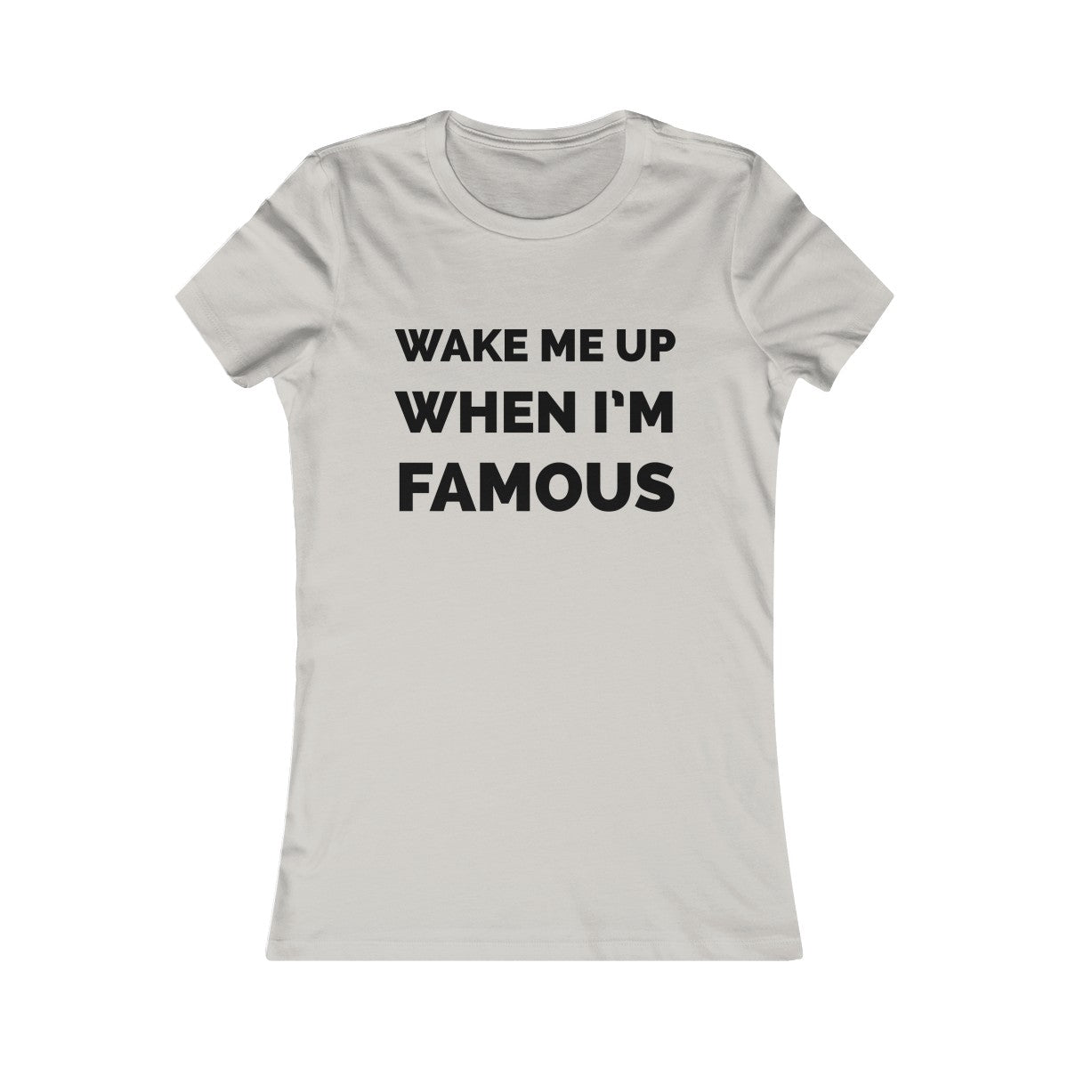 Wake me up when I’m famous⚫️ - Women's Favorite Tee