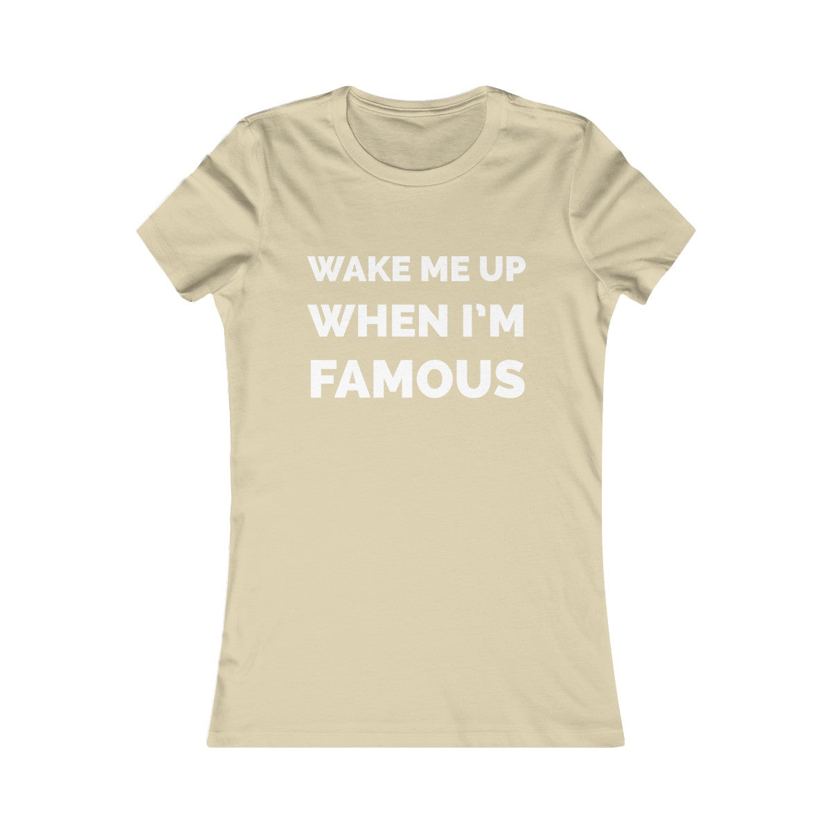 Wake me up when I’m famous ⚪️ - Women's Favorite Tee