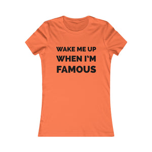 Wake me up when I’m famous⚫️ - Women's Favorite Tee