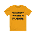 Wake me up when I’m famous - Unisex Jersey Short Sleeve Tee