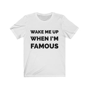 Wake me up when I’m famous - Unisex Jersey Short Sleeve Tee