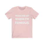 Wake me up when I’m famous W - Unisex Jersey Short Sleeve Tee