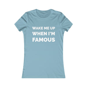 Wake me up when I’m famous ⚪️ - Women's Favorite Tee