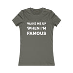 Wake me up when I’m famous ⚪️ - Women's Favorite Tee