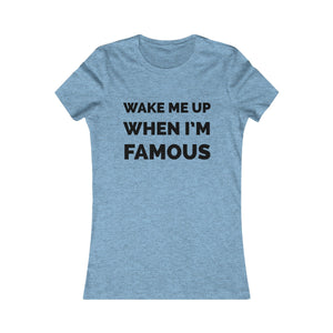 Wake me up when I’m famous⚫️ - Women's Favorite Tee