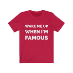 Wake me up when I’m famous W - Unisex Jersey Short Sleeve Tee