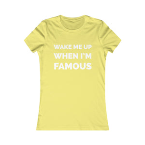 Wake me up when I’m famous ⚪️ - Women's Favorite Tee