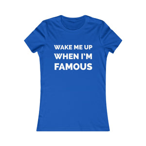 Wake me up when I’m famous ⚪️ - Women's Favorite Tee